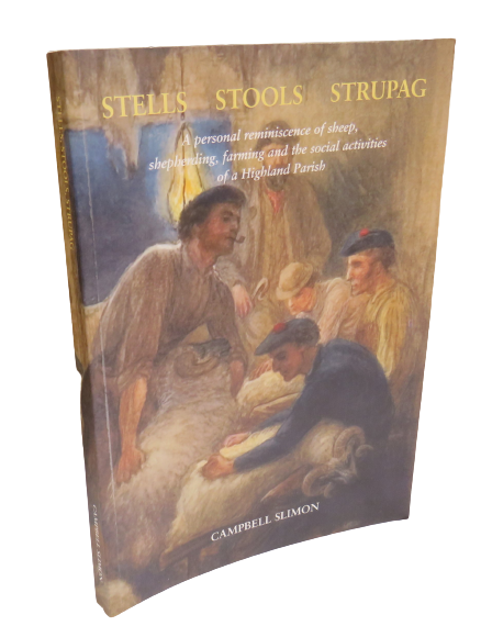 Stells Stools Strupag, A Personal Reminiscence of Sheep, Sheepherding, Farming and the Social Activities of a Highland Parish by Campbell Slimon