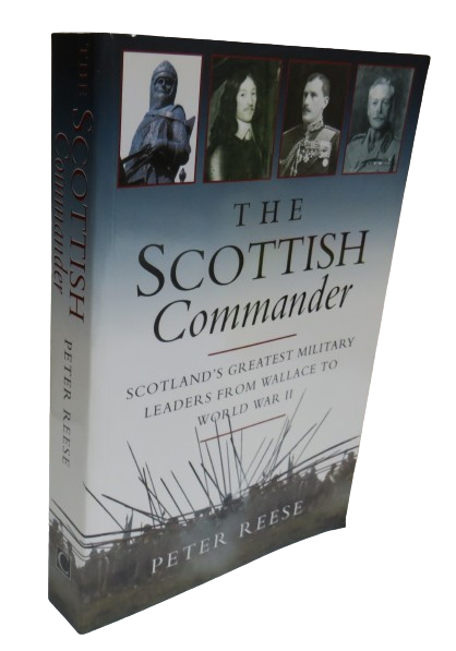 The Scottish Commander Scotland's Greatest Military Leaders From Wallace to World War II By Peter Reese 1999