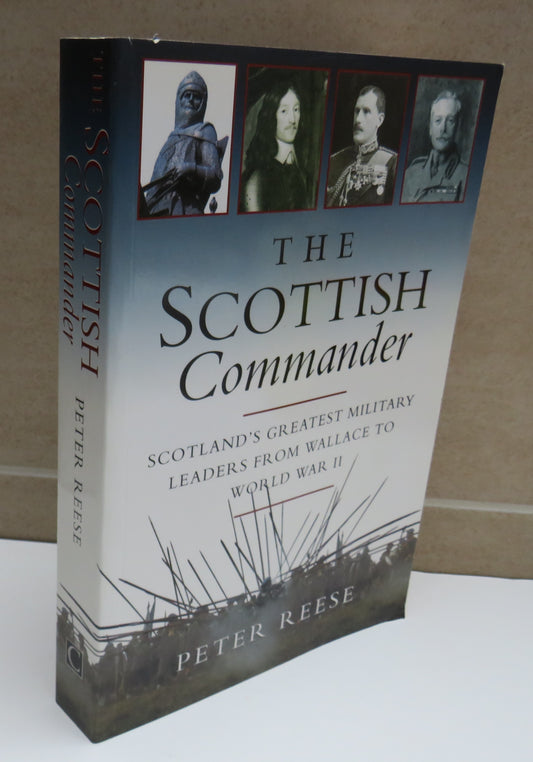 The Scottish Commander Scotland's Greatest Military Leaders From Wallace to World War II By Peter Reese 1999