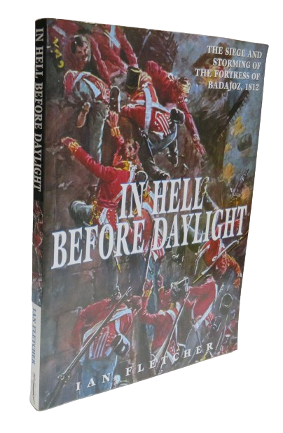 In Hell Before Daylight The Siege and Storming of the Fortress of Badajoz 16 March to 6 April 1812 B book front cover