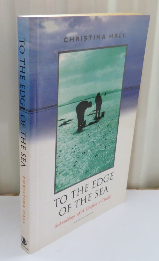To The Edge of the Sea Schooldays of a Crofters Child By Christina Hall 1999