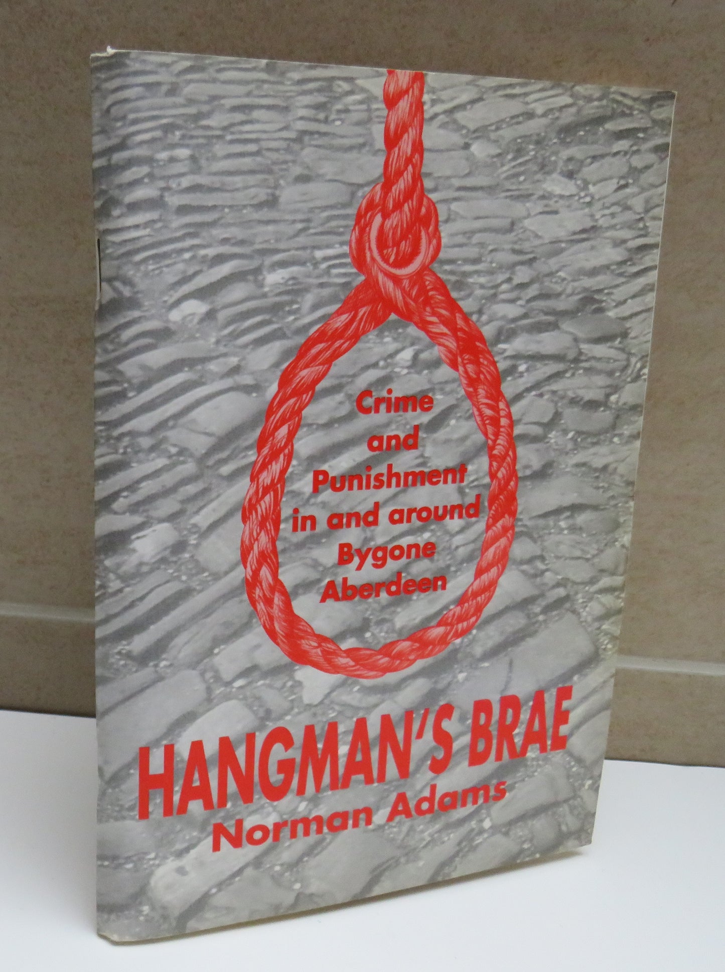 Crime and Punishment In and Around Bygone Aberdeen Hangman's Brae By Norman Adams 1993