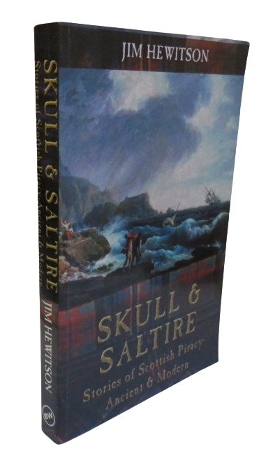 Skull & Saltire Stories of Scottish Piracy Ancient & Modern By Jim Hewitson 2005