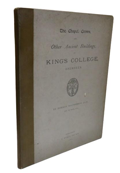 The Chapel Crown and Other Ancient Buildings of Kings College Aberdeen By Norman Macpherson 1890 book front cover