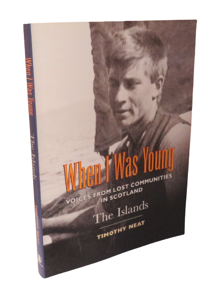 When I Was Young:  Voices From Lost Communities in Scotland, The Islands by Timothy Neat, 2000, Signed