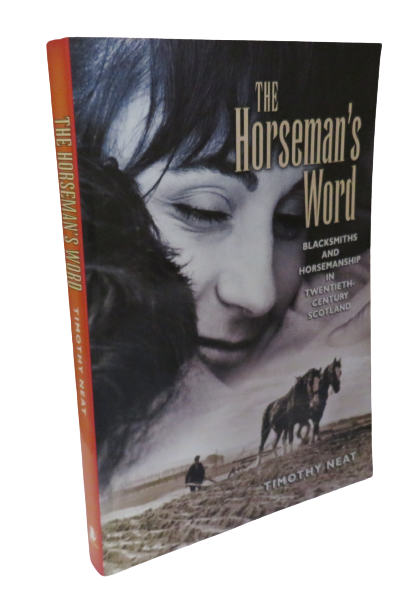 The Horseman's Word:  Blacksmiths and Horsemanship in Twentieth-Century Scotland by Timothy Neat, 2002