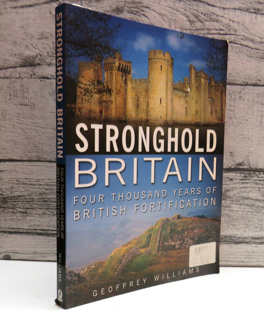 Stronghold Britain Four Thousand Years of British Fortifications By Geoffrey Williams 2003