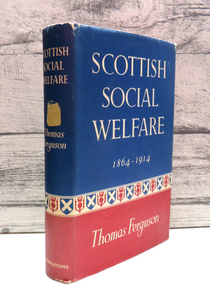 Scottish Social Welfare 1864-1914 By Thomas Ferguson 1958