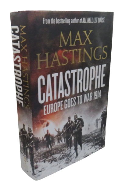 Catastrophe Europe Goes To War 1914 By Max Hastings 2013