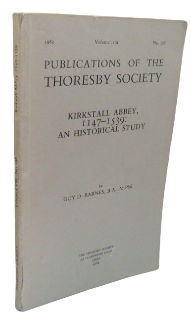 The Publications of the Thoresby Kirkstall Abbey 1147-1539 An Historical Study By Guy D. Barnes 1984 Volume LVIII