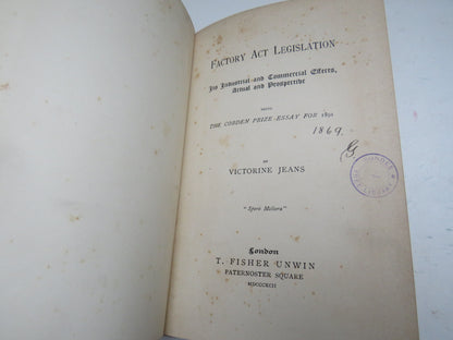 Factory Act Legislation Its Industrial and Commercial Effects, Actual and Prospective Being The Cobden Prize Essay For 1891 By Victorine Jeans 1892