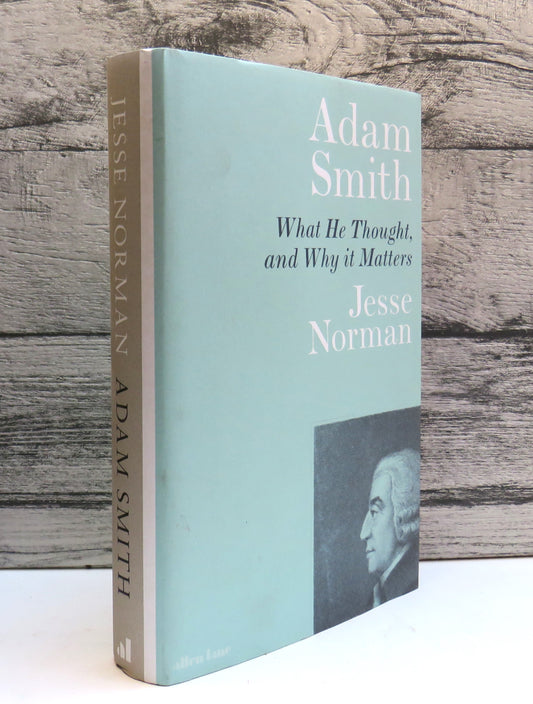 Adam Smith What He Thought, and Why It Matters By Jesse Norman 2018