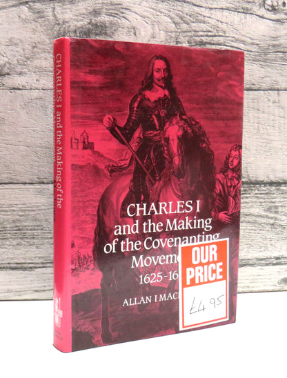 Charles I and The Making Of The Covenanting Movement 1625-1641 By Allan I. MaCinnes 1991