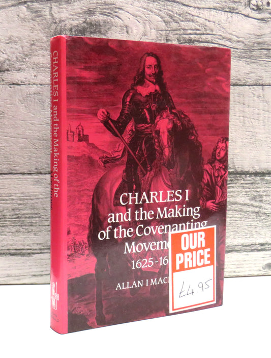 Charles I and The Making Of The Covenanting Movement 1625-1641 By Allan I. MaCinnes 1991