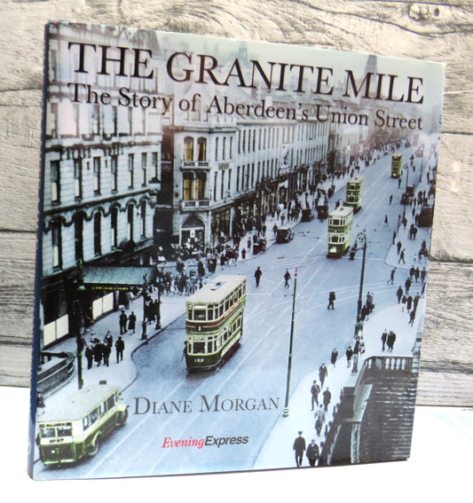 The Granite Mile The Story of Aberdeen's Union Street By Diane Morgan 2008