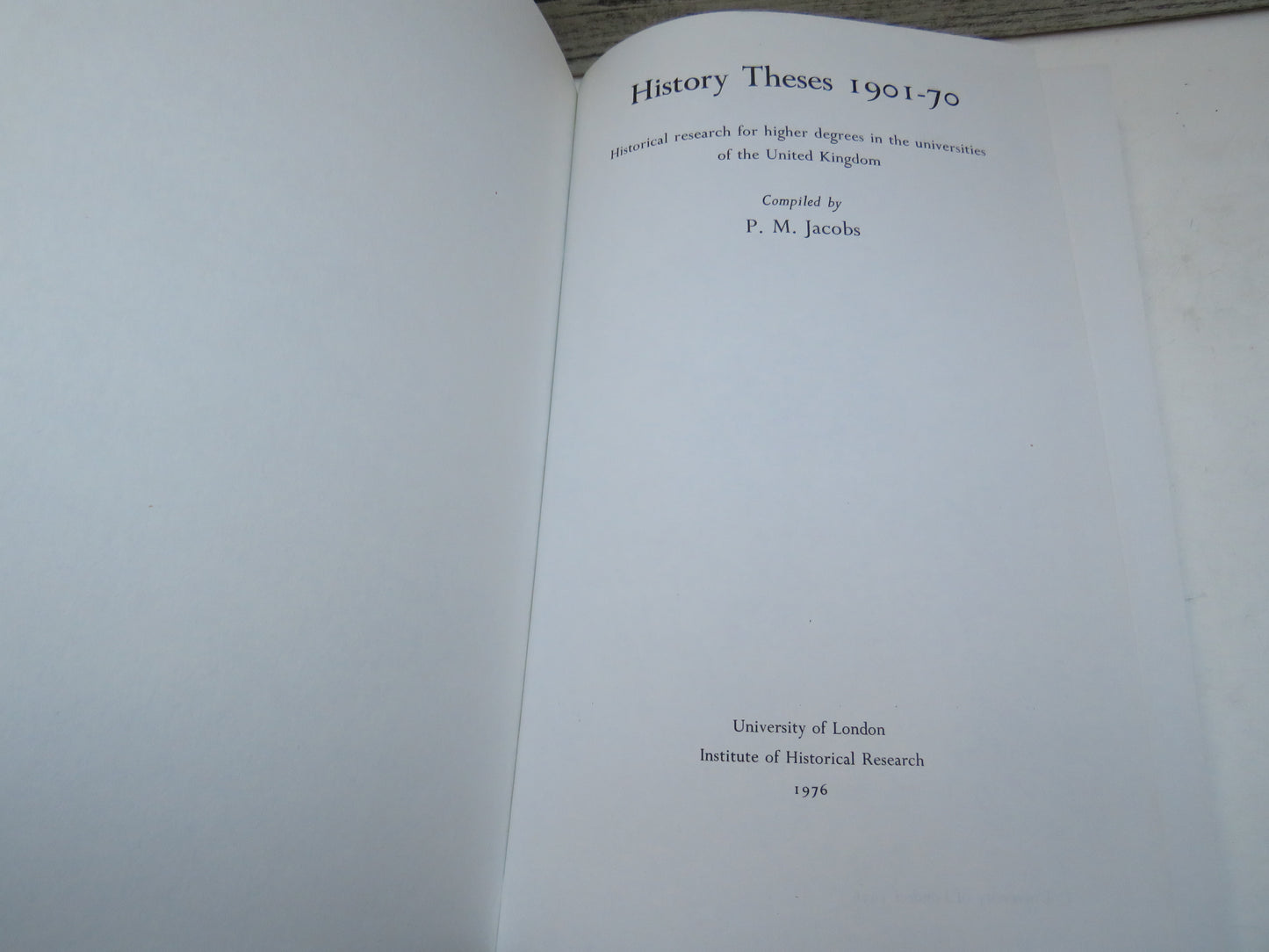 History Theses 1901-1970 Historical Research For Higher Degrees In The Universities of the United Kingdom Compiled By P.M. Jacobs 1976
