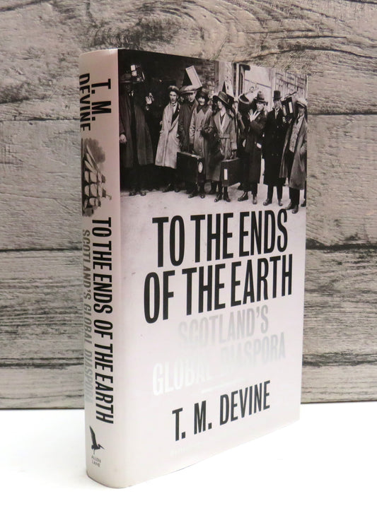 To The Ends of the Earth Scotland's Global Diaspora 1750-2010 By T. M. Devine 2011