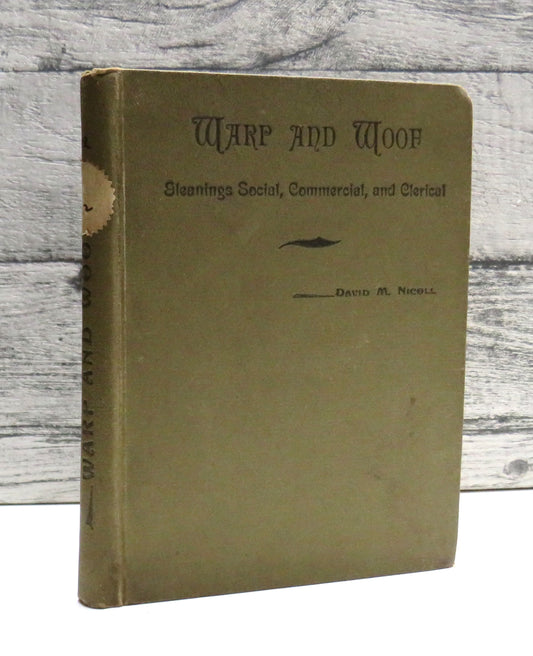 Warp and Woof Hesps of Homespun Yarns Gleanings Social, Commercial, and Clerical By David M. Nicoll 1897