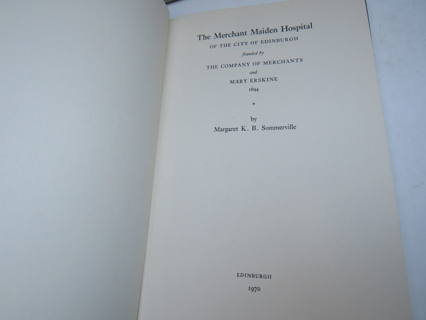 The Merchant Maiden Hospital of the City of Edinburgh Founded By The Company of Merchants and Mary Erskine 1694 By Margaret K. B. Sommerville 1970