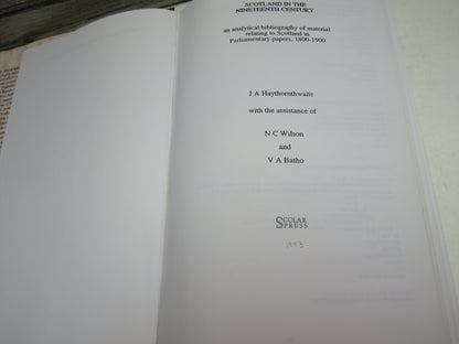 Scotland In The Nineteenth Century An Analytical Bibliography of Material Relating To Scotland In Parliamentary Papers 1800-1900 By J A Haythornthwaite 1993