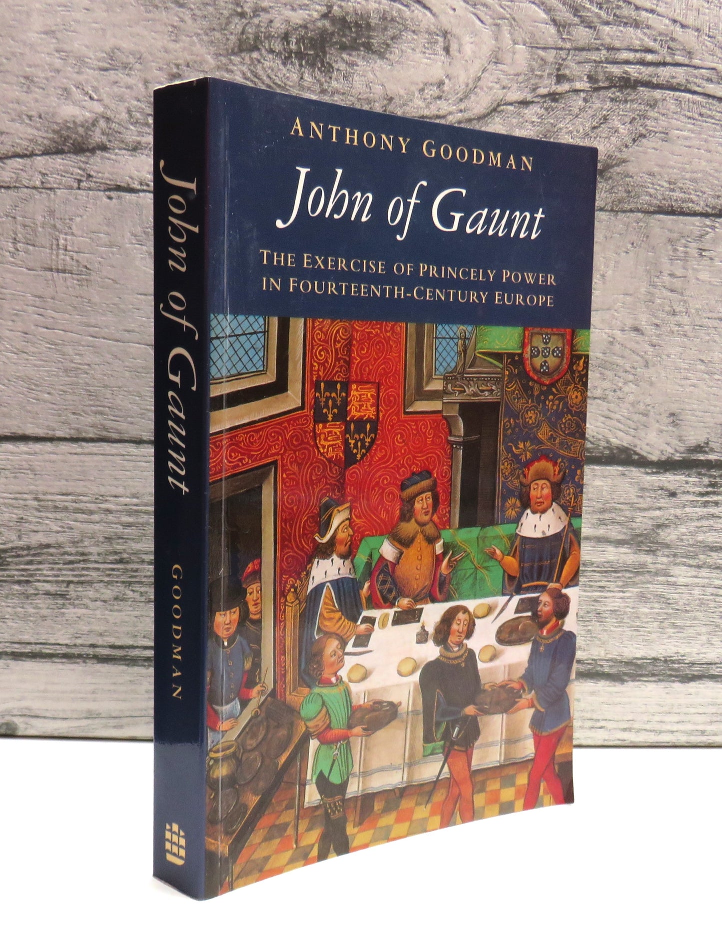 John of Gaunt The Exercise of Princely Power in Fourteenth-Century Europe By Anthony Goodman 1992