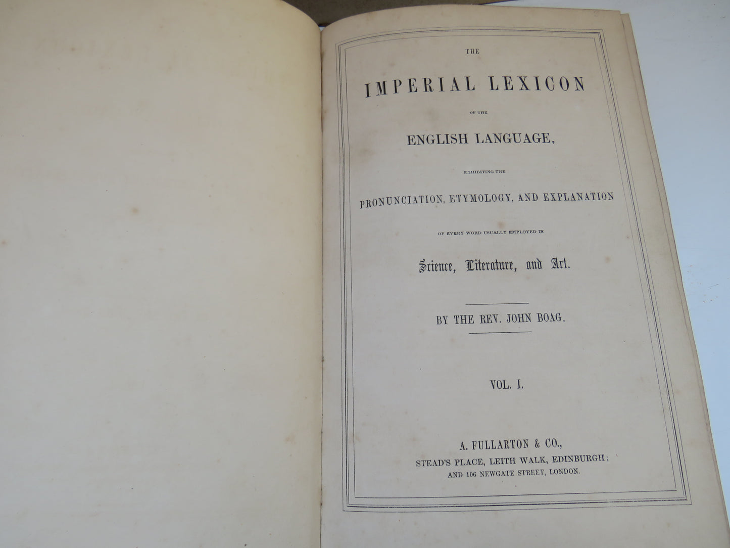 The Imperial Lexicon Of The English Language Exhibiting The Pronunciation, Etymology and Explanation By The Rev. John Boag Vol I