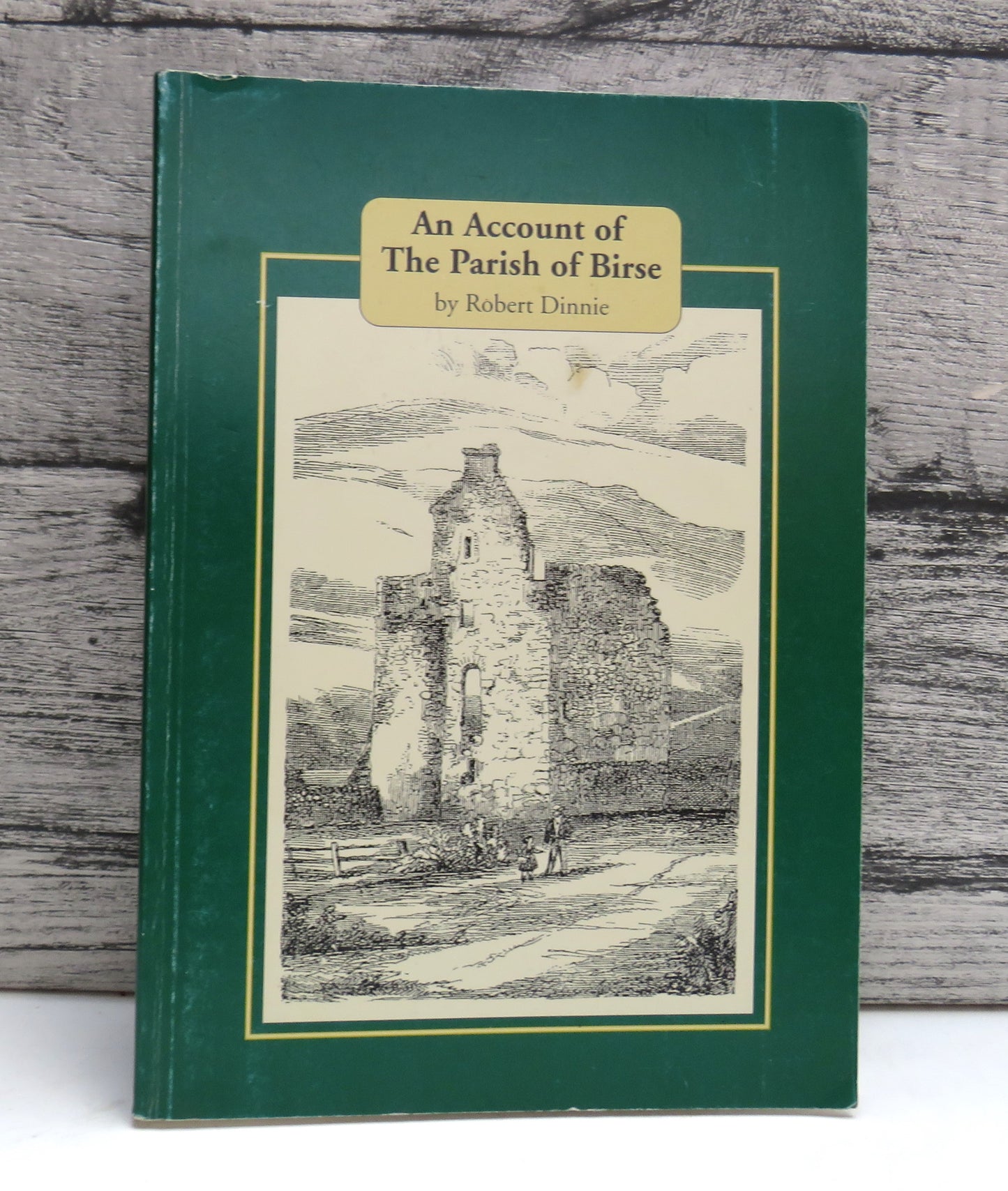 An Account of The Parish of Birse Historical, Statistical & Antiquarian; Also Brief Notices of the Surrounding Parishes By Robert Dinnie 1999