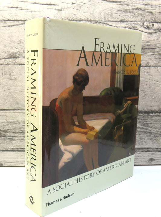 Framing America, A Social History of American Art by Frances K. Pohl, 2002