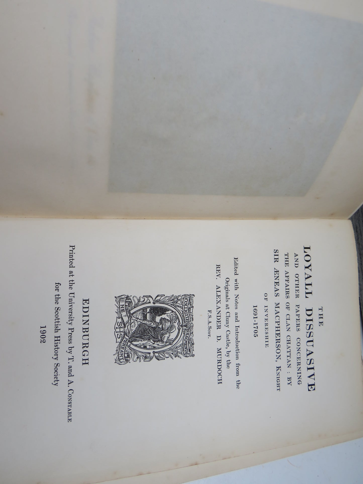 The Loyall Dissuasive and Other Papers Concerning The Affairs of Clan Chattan By Sir Eneas MacPherson Knight of Invereshie 1691-1705
