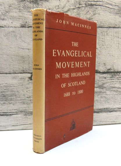 The Evangelical Movement In The Highlands of Scotland 1688 to 1800 By John Macinnes 1951