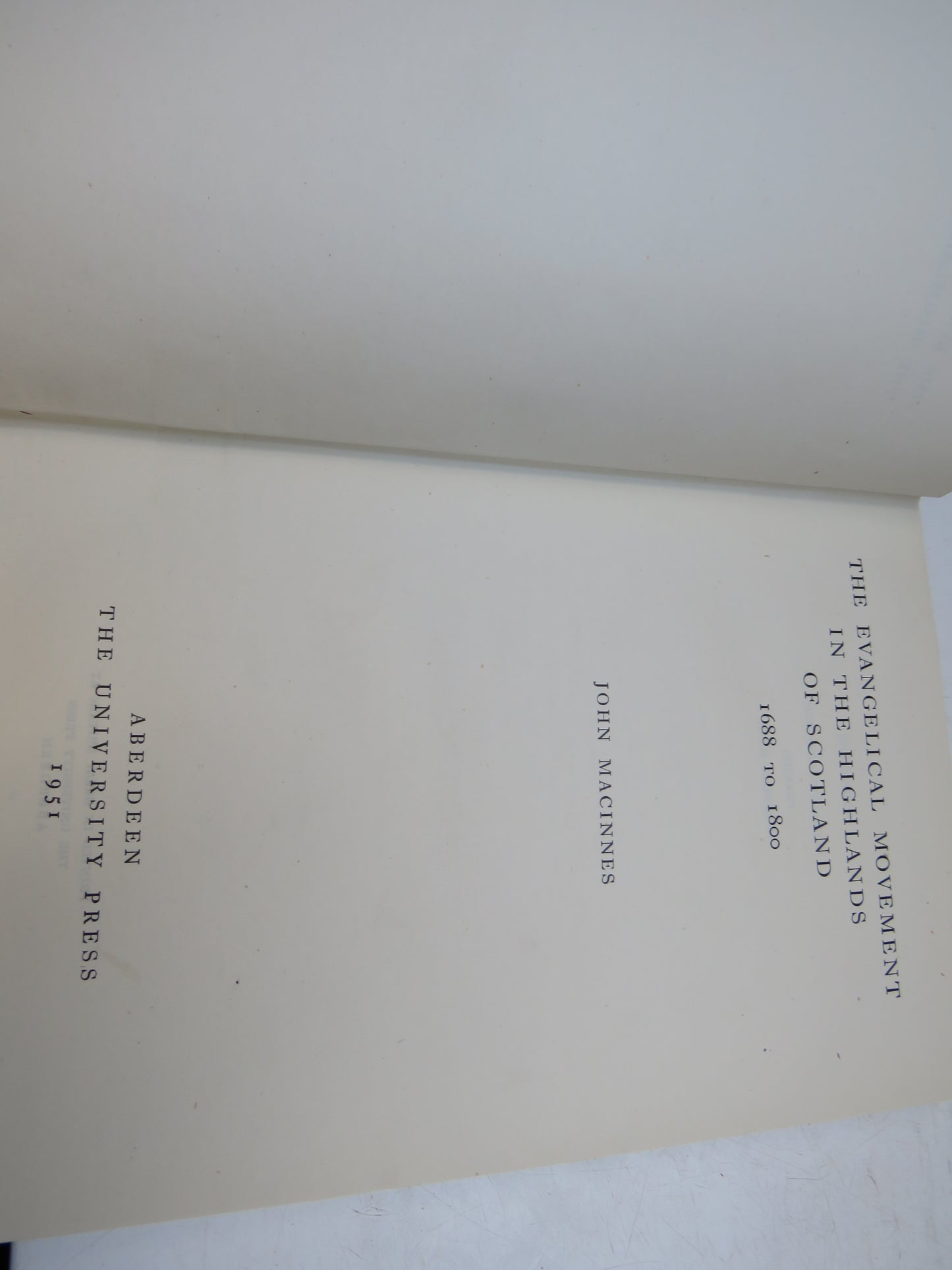 The Evangelical Movement In The Highlands of Scotland 1688 to 1800 By John Macinnes 1951