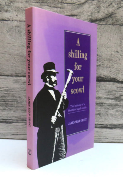 A Shilling For Your Scowl The History of a Scottish Legal Mafia By James Shaw Grant 1992