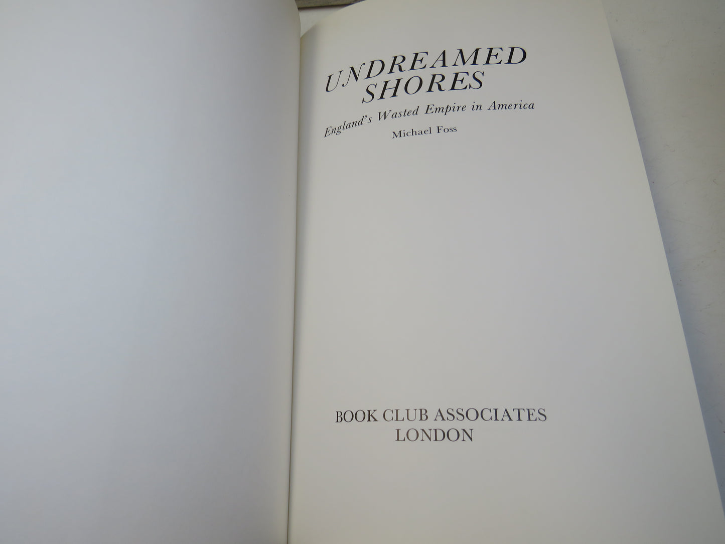 Undreamed Shores, England's wasted Empire in America by Michael Foss, 1974