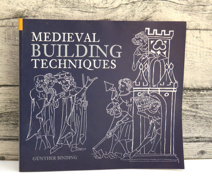 Medieval Building Techniques By Gunther Binding Translated By Alex Cameron 2004
