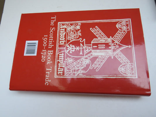 The Scottish Book Trade 1500-1720 Print Commerce and Print Control In Early Modern Scotland An Historiographical Survey of the Early Modern Book In Scotland By Alastair J. Mann 2000