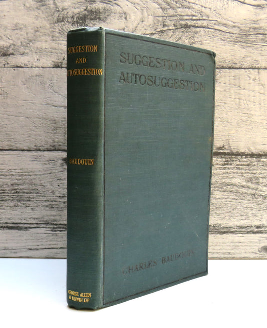 Suggestion and Autosuggestion A Psycological and Pedagogical Study Based Upon The Investigations Made By The New Nancy School by Charles Baudouin 1921