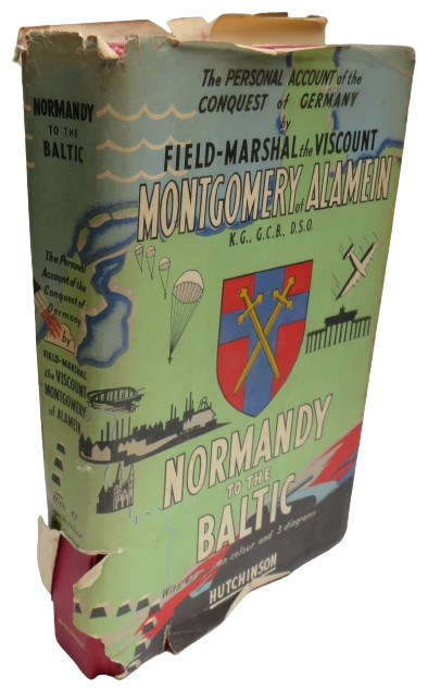 The Personal Account of the Conquest of Germany by Field-Marshal The Viscount Montgomery of Alamein Normandy To The Baltic 1946