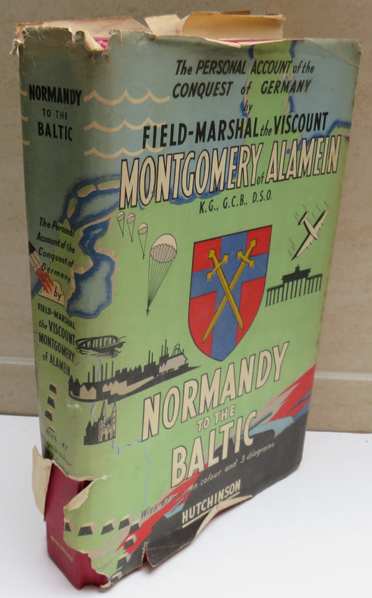 The Personal Account of the Conquest of Germany by Field-Marshal The Viscount Montgomery of Alamein Normandy To The Baltic 1946