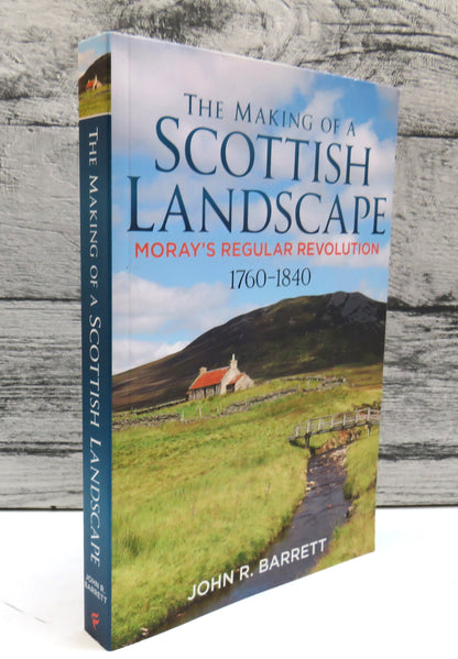 The Making of a Scottish Landscape Moray's Regular Revolution 1760-1840 By John R. Barrett 2015 book front cover