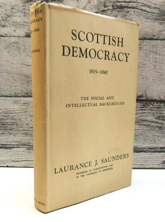 Scottish Democracy 1815-1840 The Social and Intellectual Background By Laurance James Saunders 1950