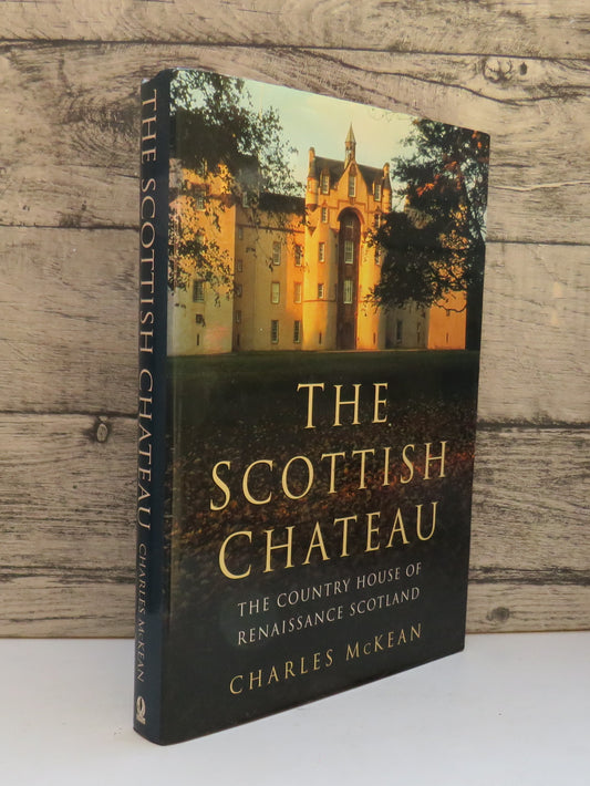 The Scottish Chateau The Country House of Renaissance Scotland By Charles McKean 2001