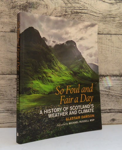 So Foul and Fair A Day A History of Scotland's Weather and Climate By Alastair Dawson 2009