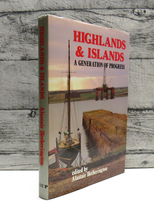 Highlands and Islands A Generation of Progress Edited By Alastair Hetherington 1990