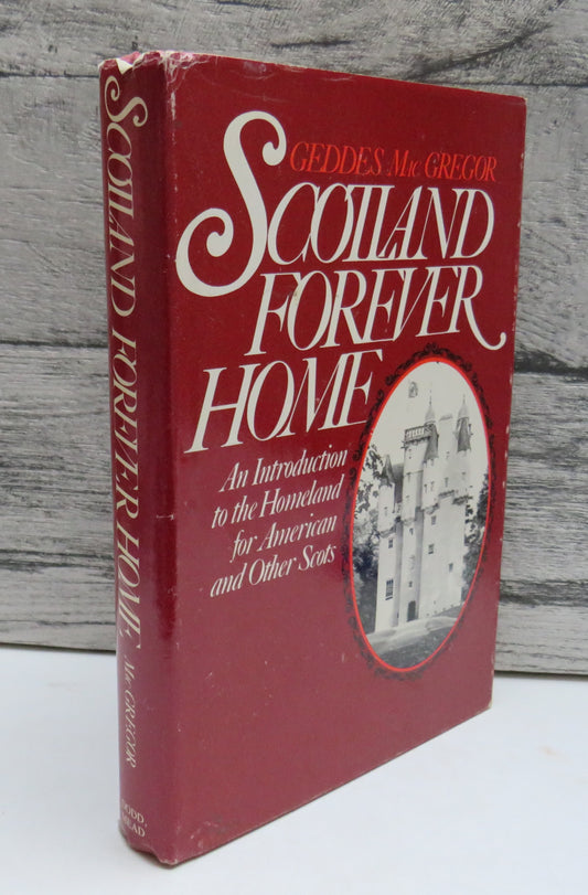 Scotland Forever Home An Introduction To The Homeland For American and Other Scots By Geddes MacGregor 1980