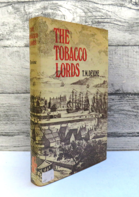The Tobacco Lords A Study of the Tobacco Merchants of Glasgow and Their Trading Activities C1740-90 By T.M. Devine 1975