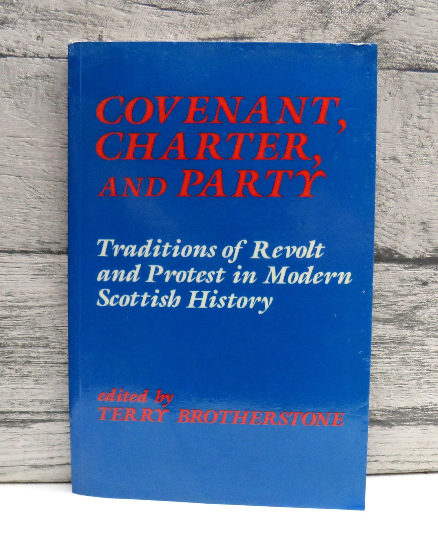 Covenant, Charter, and Party Traditions of Revolt and Protest In Modern Scottish History Edited by Terry Brotherstone 1989