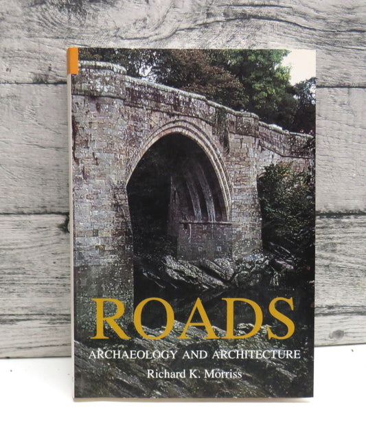 Roads Archaeology and Architecture By Richard K. Morriss 2005