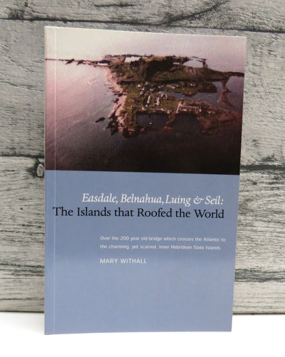 Easdale, Belnahua, Luing & Seil: The Islands That Roofed The World By Mary Withall 2001