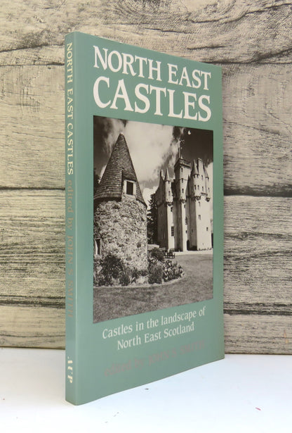 North East Castles Castles In The Landscape of North East Scotland Edited By John S. Smith 1990
