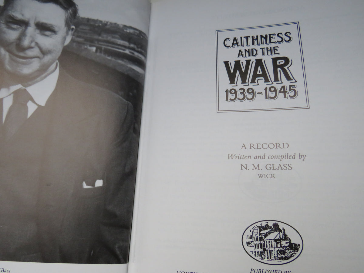 Caithness and the War 1939-1945 A Record Written and Compiled By N.M. Glass 1994